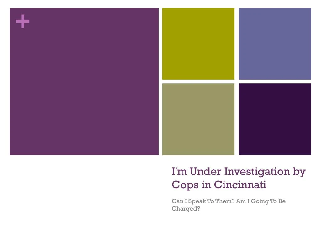 i m under investigation by cops in cincinnati