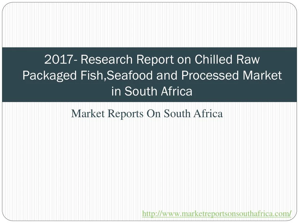 2017 research report on chilled raw packaged fish seafood and processed market in south africa