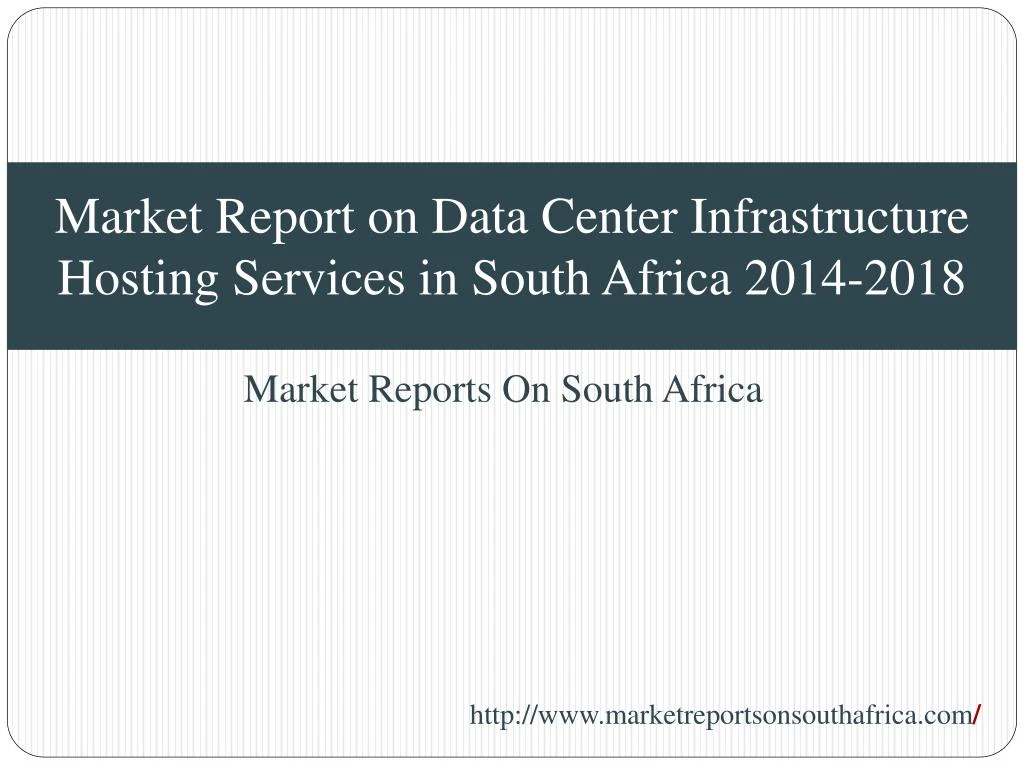 market report on data center infrastructure hosting services in south africa 2014 2018
