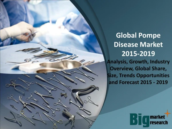 Global Pompe Disease Market 2015 - Size, Share, Growth & Forecast 2019