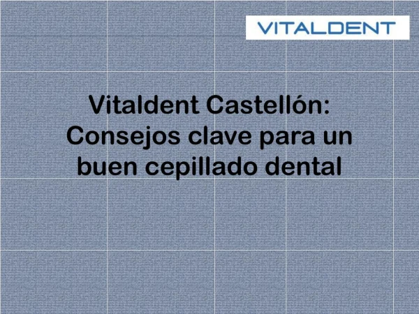 Vitaldent Castellón: Consejos clave para un buen cepillado dental