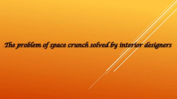 The problem of space crunch solved by interior designers