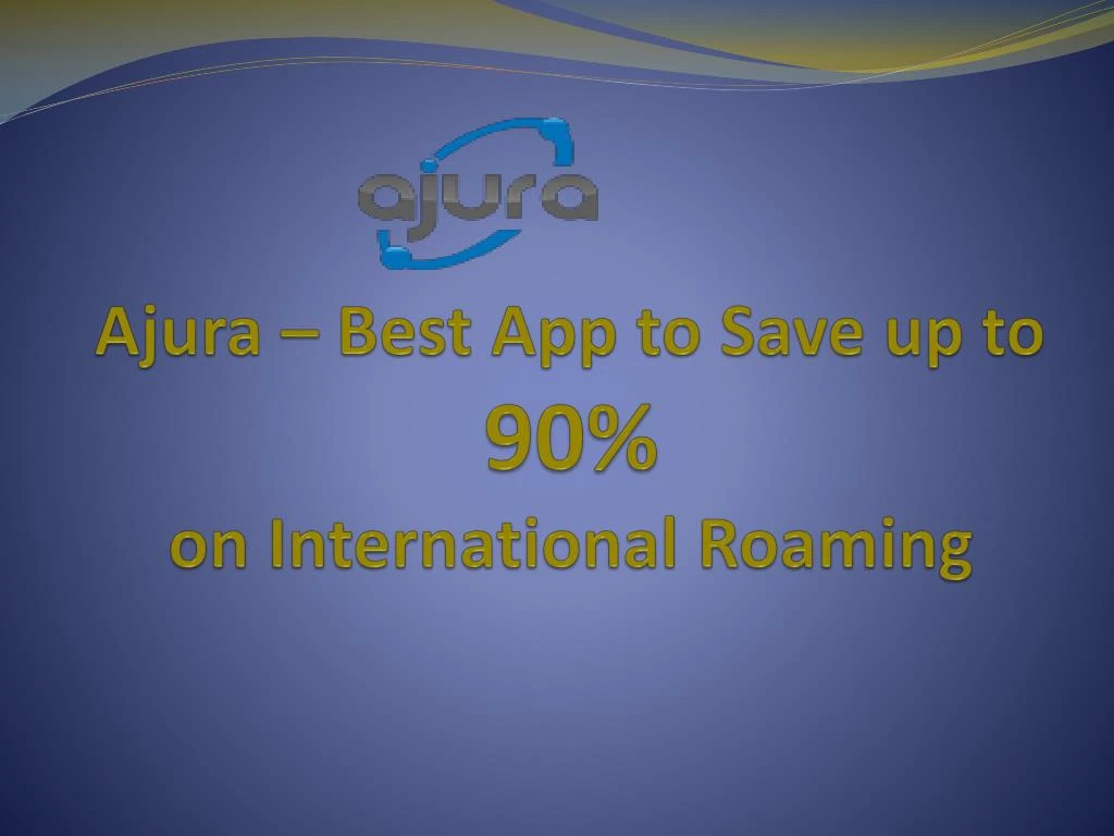 ajura best app to save up to 90 on international roaming