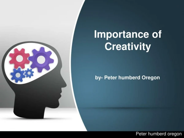 Peter humberd Oregon - Importance of Creativity
