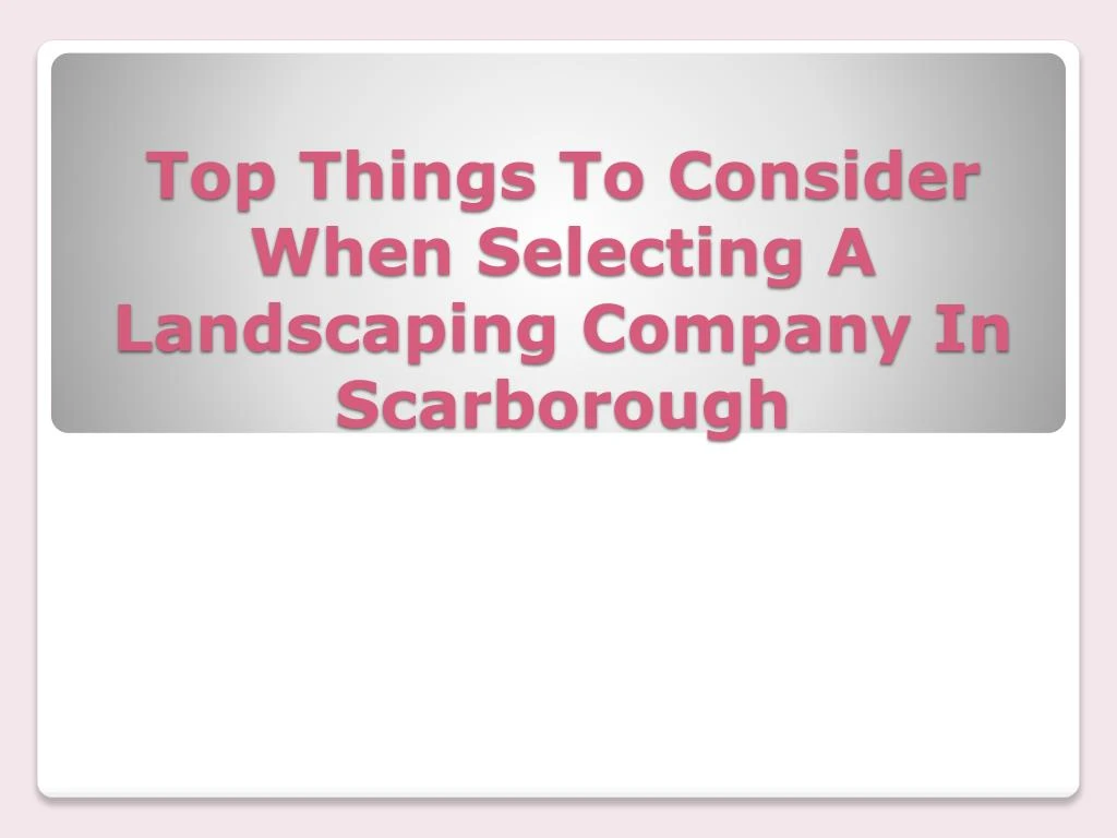 top things to consider when selecting a landscaping company in scarborough