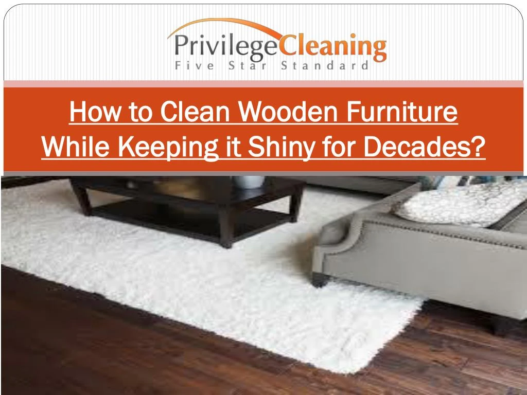 how to clean wooden furniture while keeping it shiny for decades