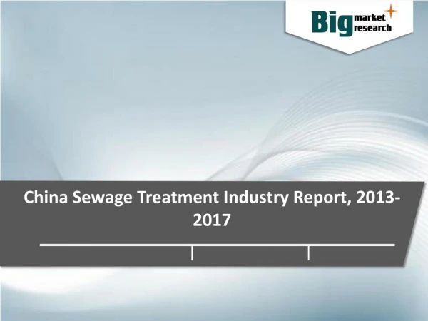 China Sewage Treatment Industry Trends, Demand, Growth & Forecast to 2017