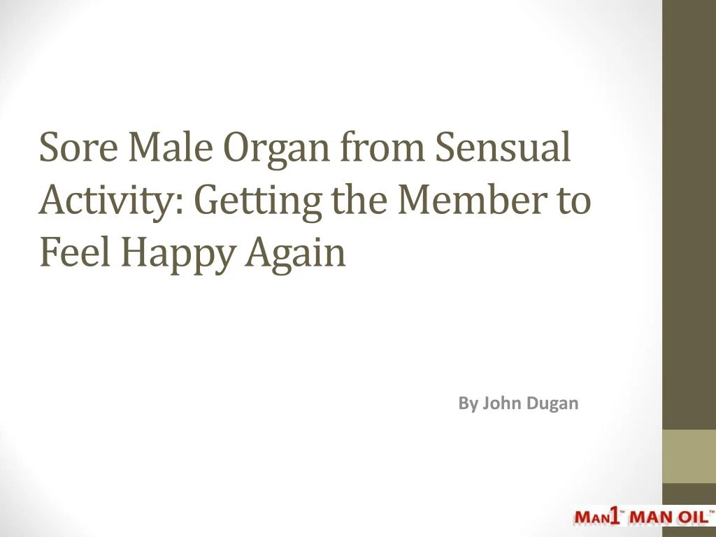 sore male organ from sensual activity getting the member to feel happy again