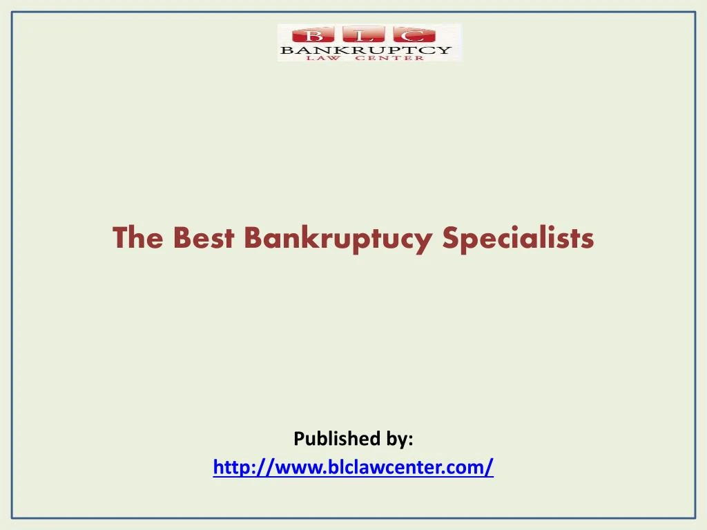 the best bankruptucy specialists published by http www blclawcenter com