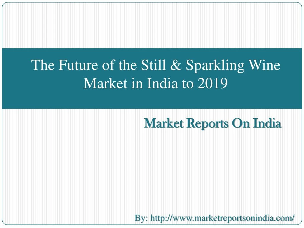 the future of the still sparkling wine market in india to 2019