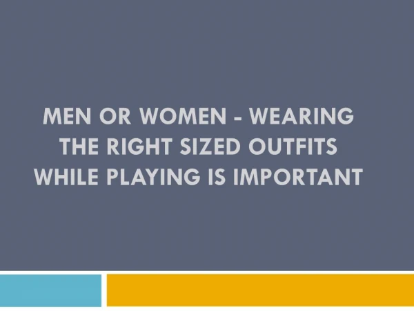Men Or Women - Wearing The Right Sized Outfits While Playing Is Important