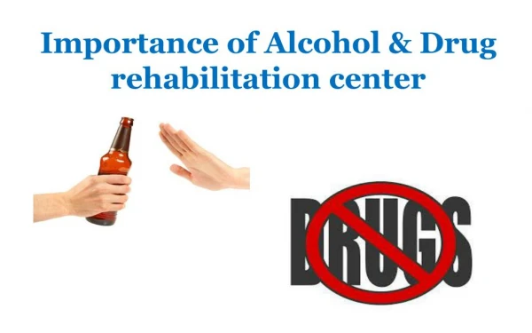 Importance of Alcohol & Drug Rehabilitation Center