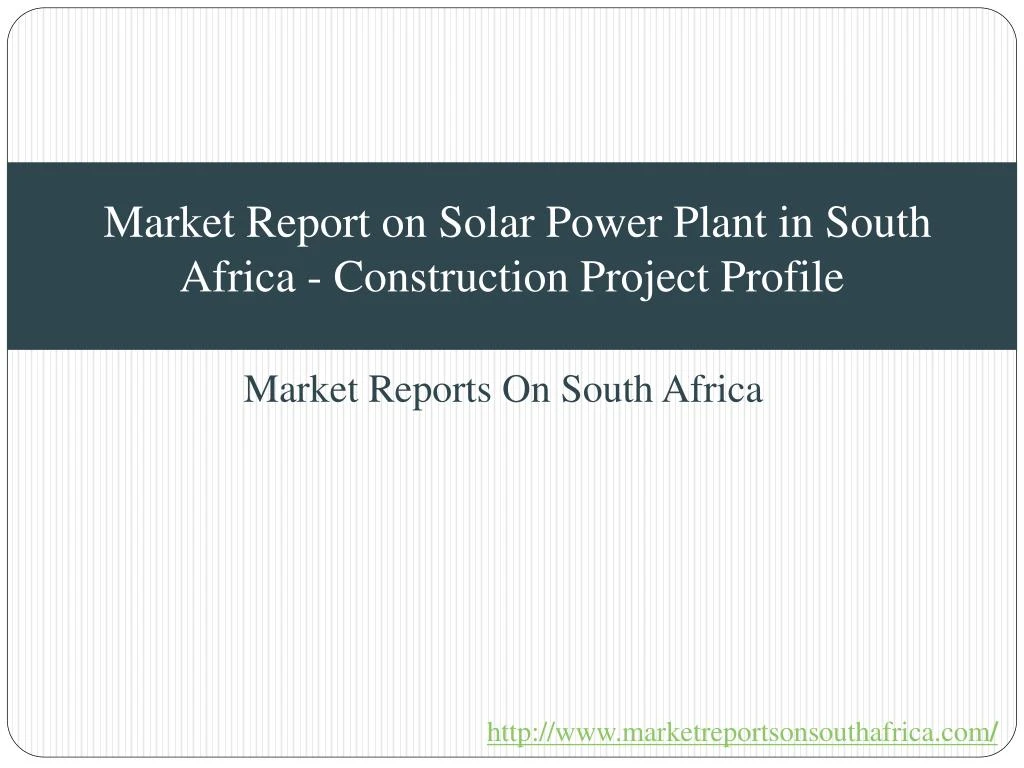 market report on solar power plant in south africa construction project profile