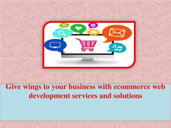 Give wings to your business with ecommerce web development services and solutions