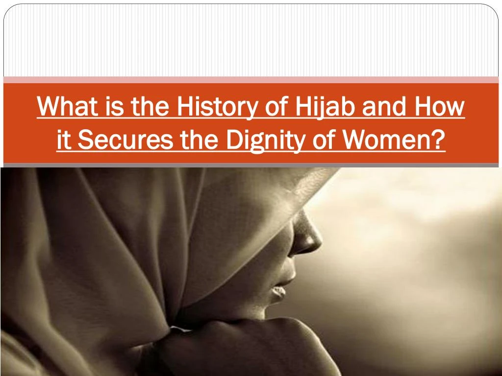 what is the history of hijab and how it secures the dignity of women