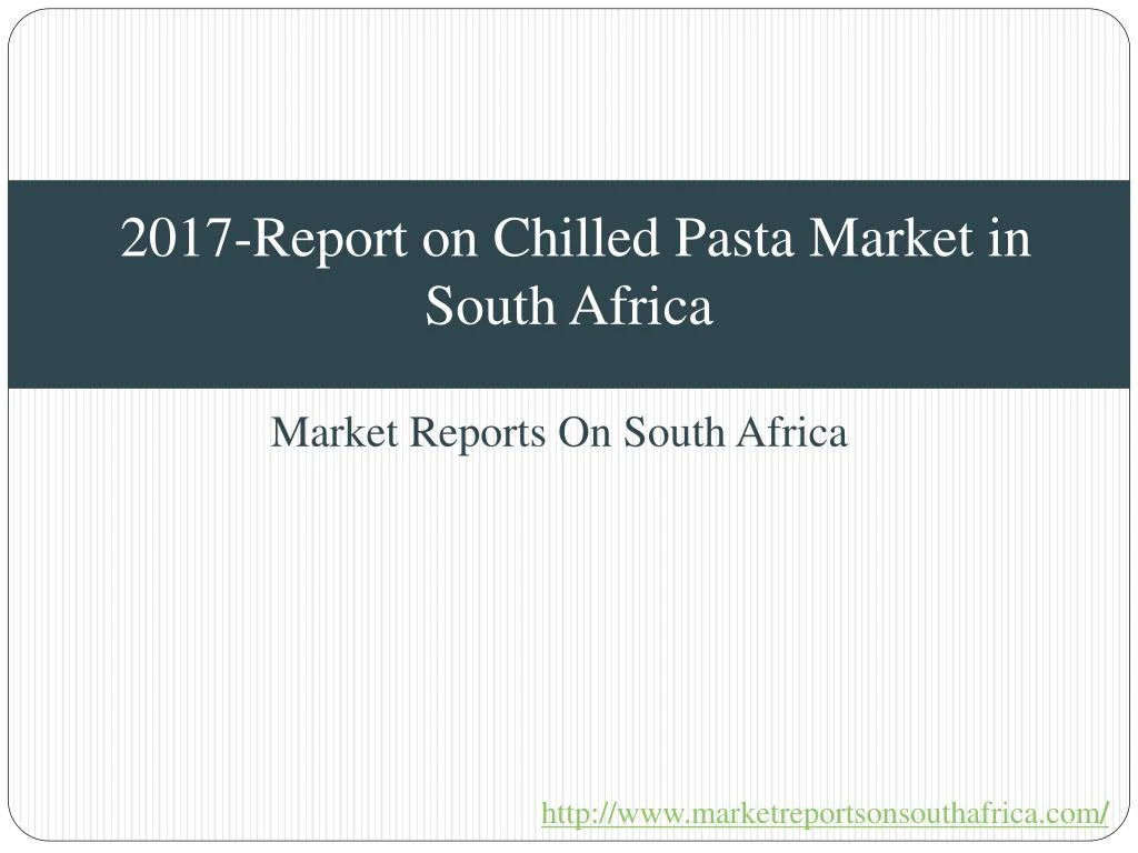 2017 report on chilled pasta market in south africa