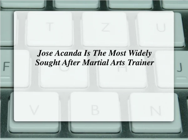 Jose Acanda Is The Most Widely Sought After Martial Arts Trainer