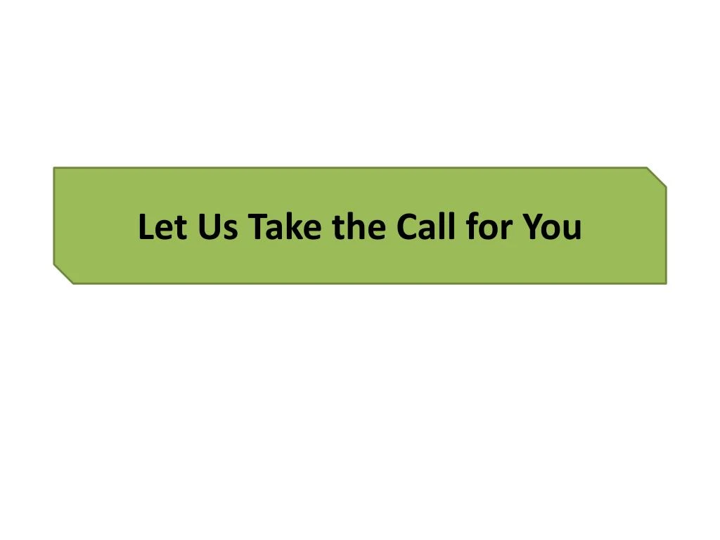 let us take the call for you