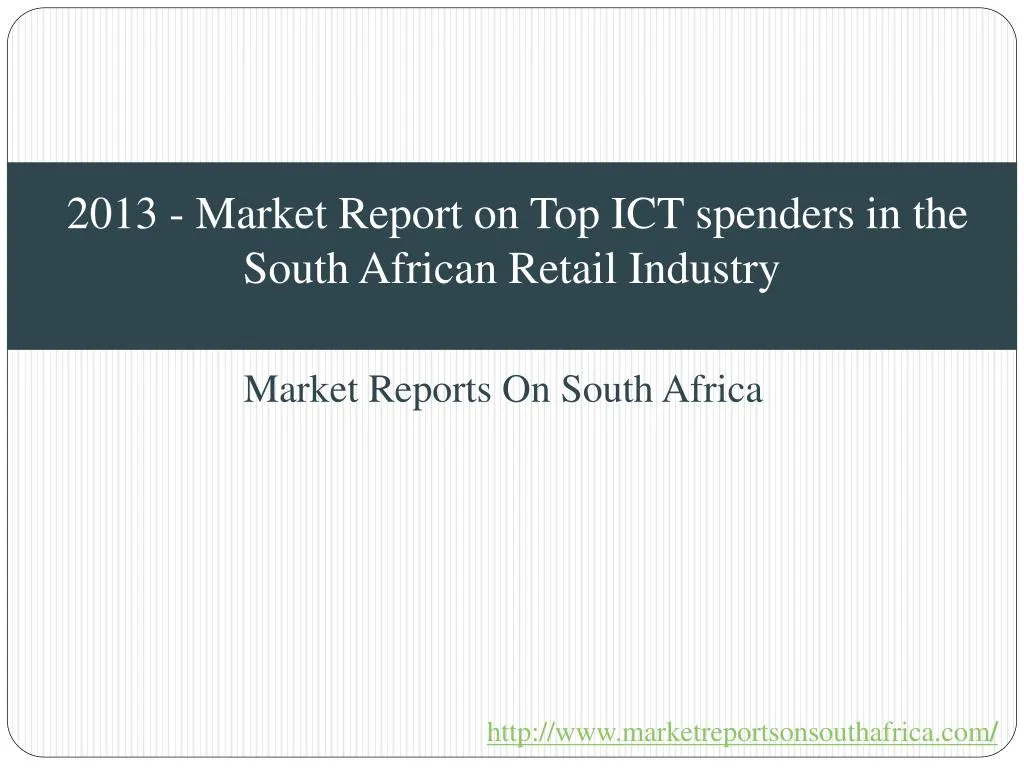 2013 market report on top ict spenders in the south african retail industry
