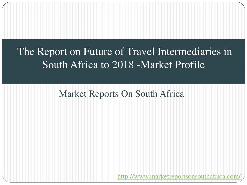 the report on future of travel intermediaries in south africa to 2018 market profile