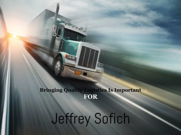 Bringing Quality Logistics Is Important For Jeffrey Sofich