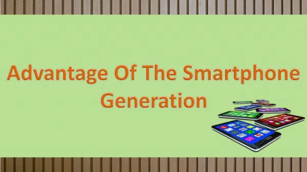 Advantage Of The Smartphone Generation