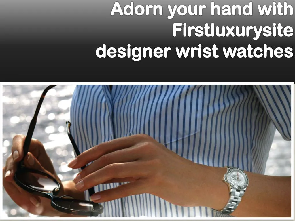 adorn your hand with firstluxurysite designer wrist watches