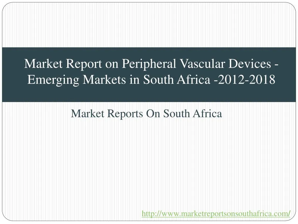 market report on peripheral vascular devices emerging markets in south africa 2012 2018