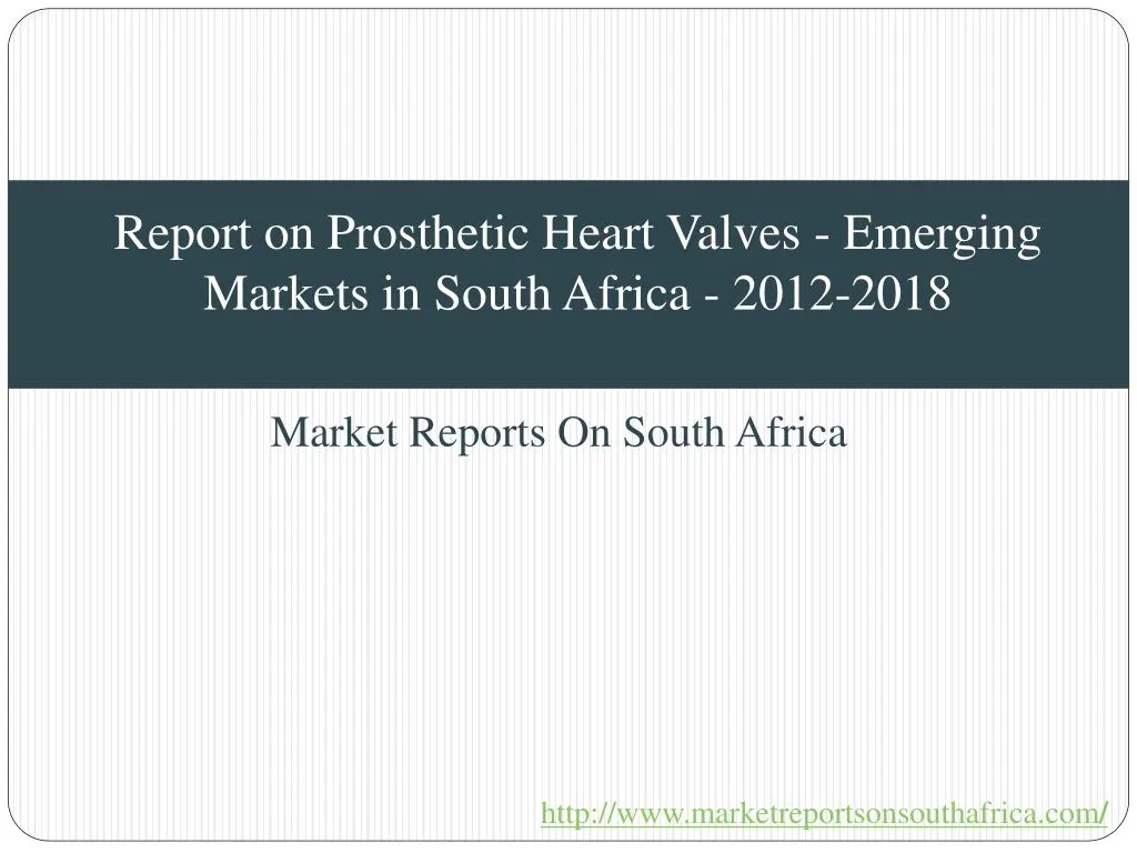 report on prosthetic heart valves emerging markets in south africa 2012 2018