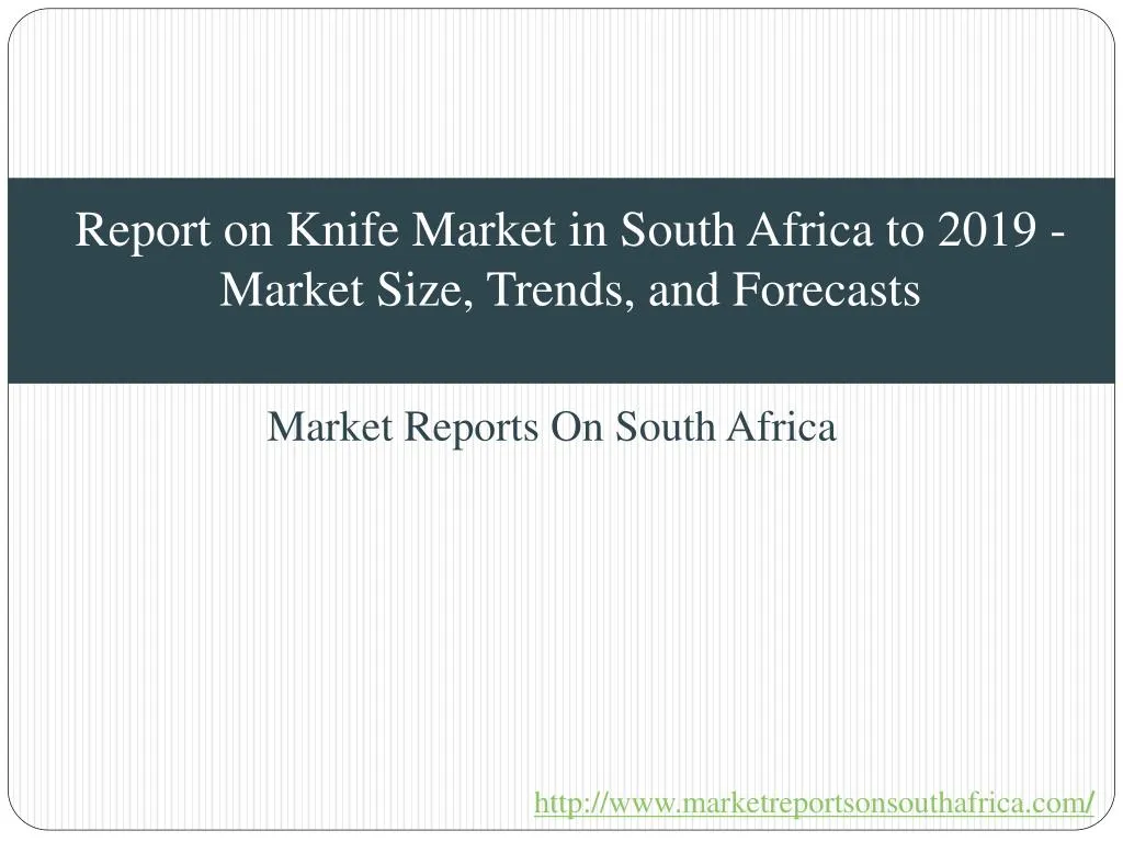 report on knife market in south africa to 2019 market size trends and forecasts
