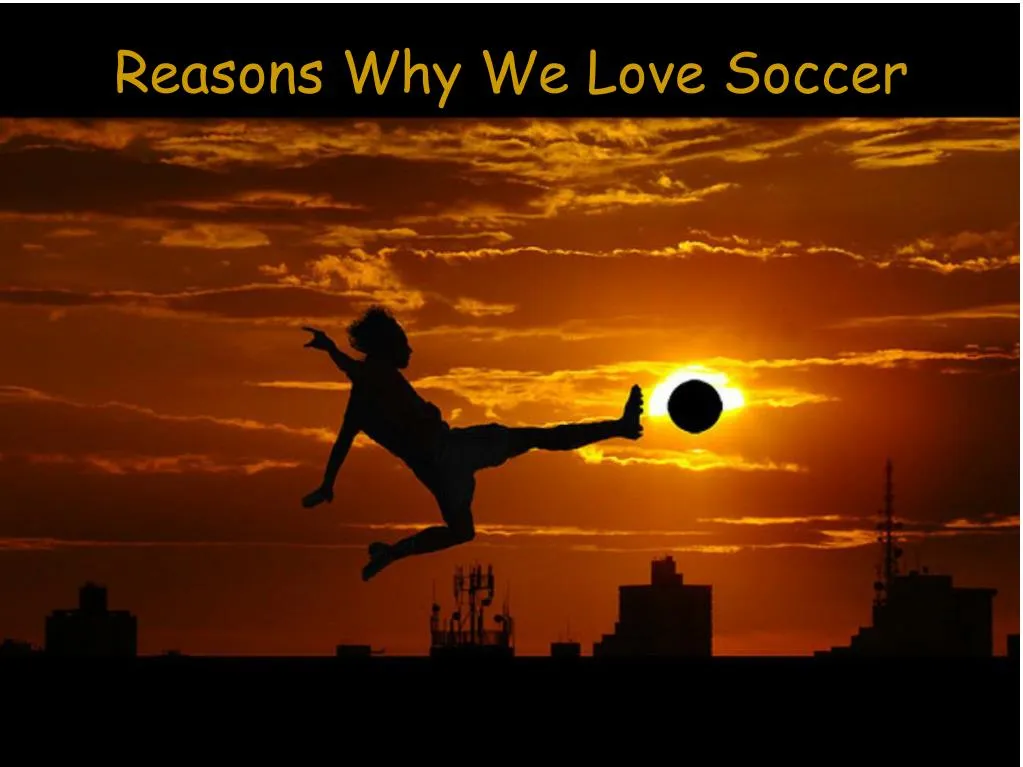reasons why we love soccer