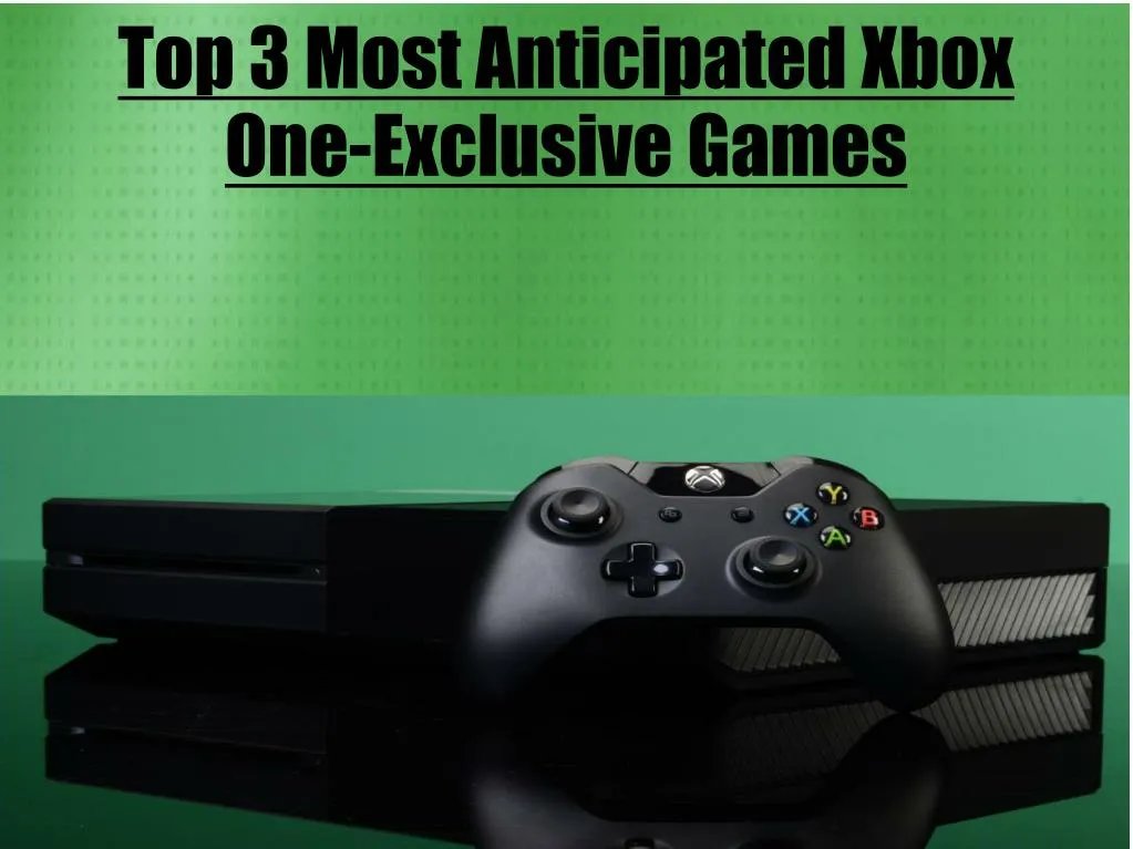 top 3 most anticipated xbox one exclusive games