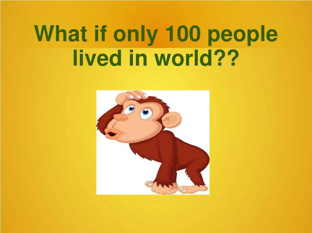 what if only 100 people lived in world