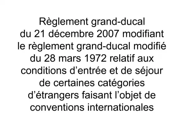 R glement grand-ducal du 21 d cembre 2007 modifiant le r glement grand-ducal modifi du 28 mars 1972 relatif aux conditi