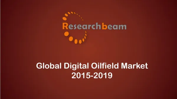 New Look into Global Digital Oilfield Market 2015-2019