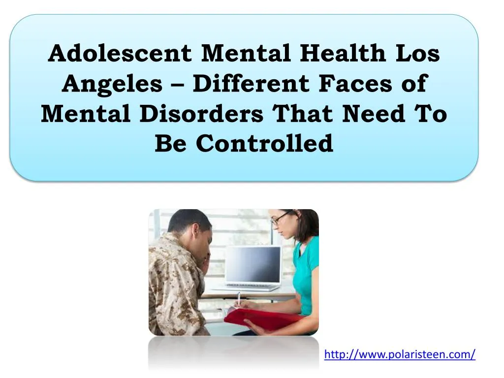 adolescent mental health los angeles different faces of mental disorders that need to be controlled