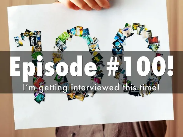 Episode #100! I’m getting interviewed this time!