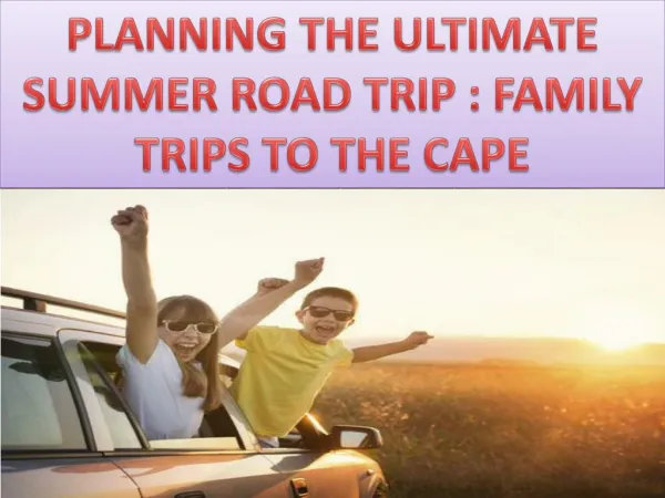 PLANNING THE ULTIMATE SUMMER ROAD TRIP : FAMILY TRIPS TO THE CAPE