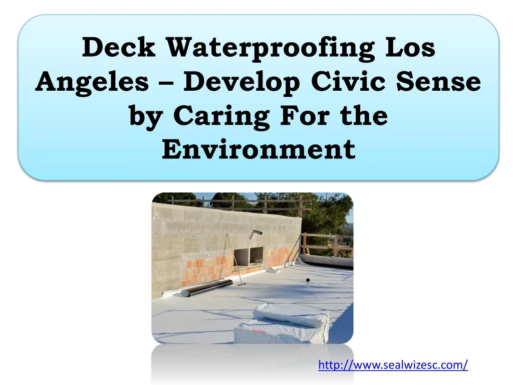 deck waterproofing los angeles develop civic sense by caring for the environment