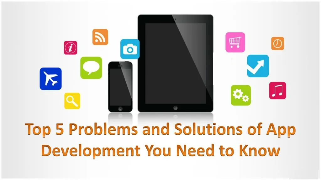 top 5 problems and solutions of app development you need to know