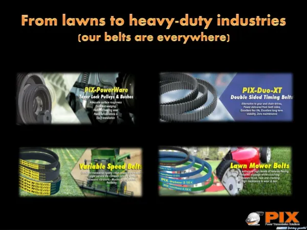 From lawns to heavy-duty industries - our belts are everywhere