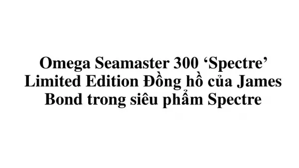 Đồng hồ Omega seamaster 300 ‘spectre’ limited edition của James Bonds