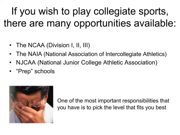 If you wish to play collegiate sports, there are many opportunities available: