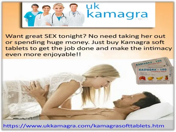 Just buy Kamagra soft tablets to get the job done and make the intimacy even more enjoyable!!