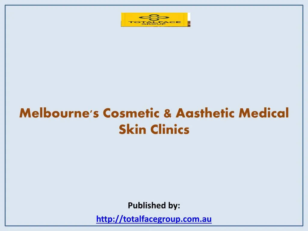 melbourne s cosmetic aasthetic medical skin clinics published by http totalfacegroup com au