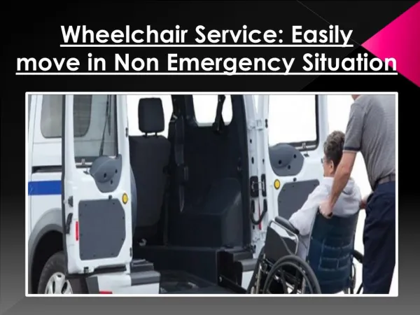 Wheelchair Service: Easily move in Non Emergency Situation