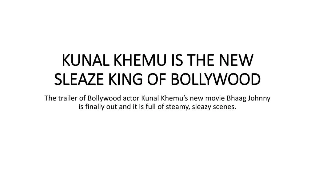 kunal khemu is the new sleaze king of bollywood