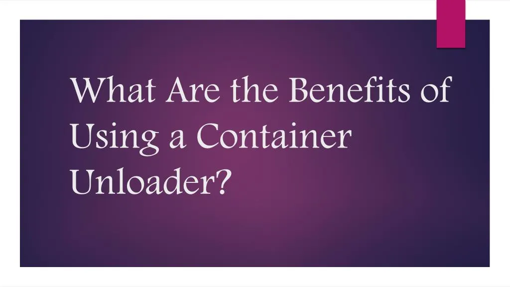 what are the benefits of using a container unloader