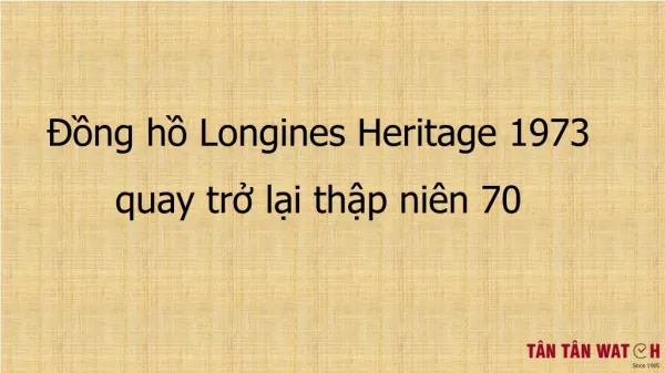 Đồng hồ Longines Heritage 1973 quay trở về thập niên 70