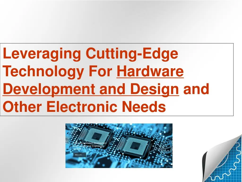 leveraging cutting edge technology for hardware development and design and other electronic needs